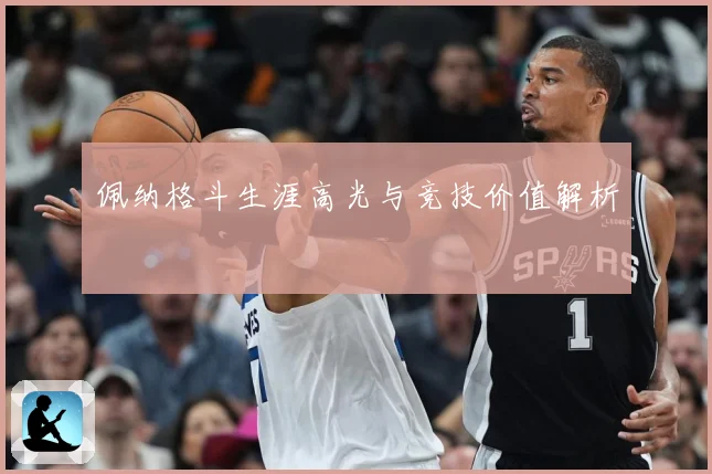 佩纳格斗生涯高光与竞技价值解析