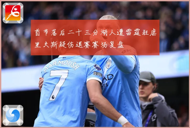 首节落后二十三分湖人遭雷霆狂虐里夫斯疑伤退赛赛场复盘
