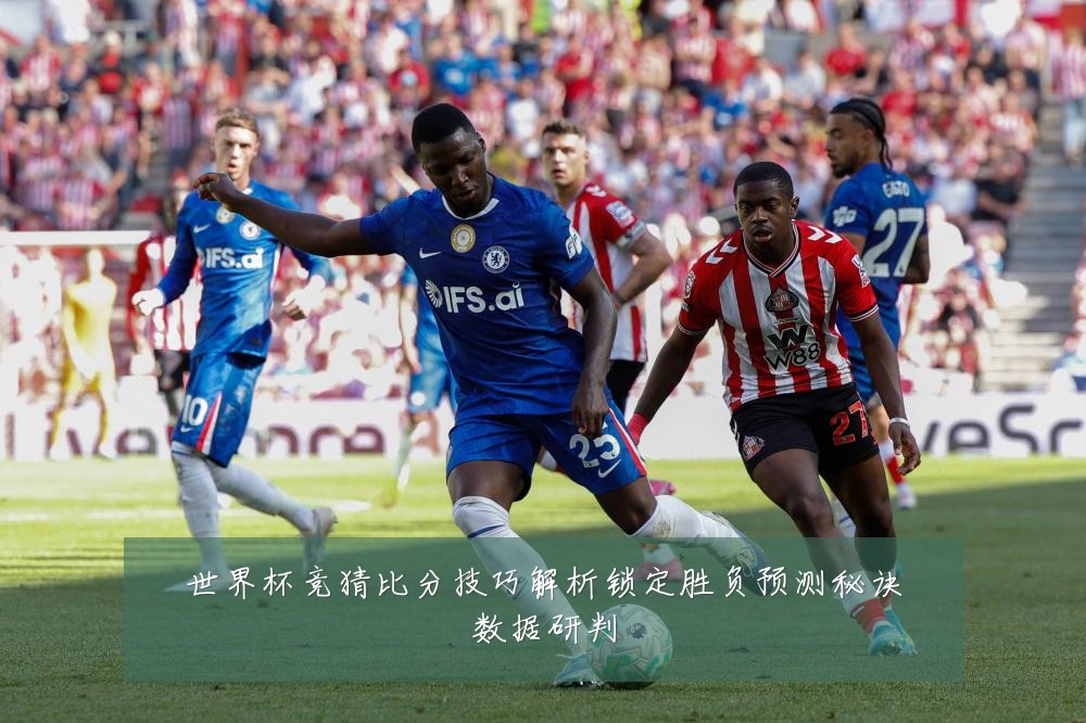 世界杯竞猜比分技巧解析锁定胜负预测秘诀数据研判